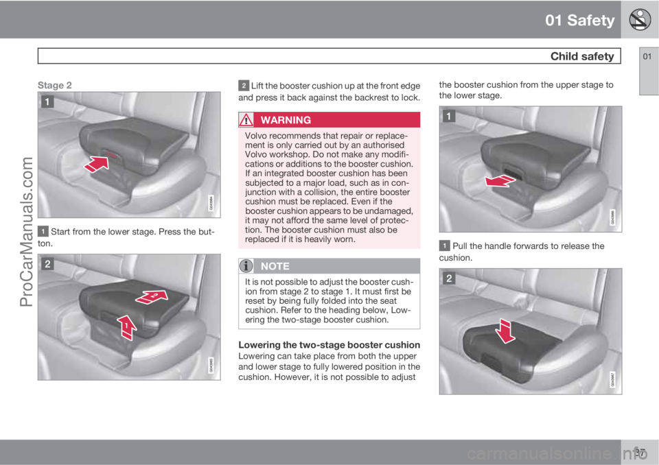 VOLVO V60 2013 Owners Manual 01 Safety
Child safety01
37
Stage 2
Start from the lower stage. Press the but-
ton.
Lift the booster cushion up at the front edge
and press it back against the backrest to lock.
WARNING
Volvo recom VOLVO V60 2013 Owners Manual 01 Safety
Child safety01
37
Stage 2
Start from the lower stage. Press the but-
ton.
Lift the booster cushion up at the front edge
and press it back against the backrest to lock.
WARNING
Volvo recom
