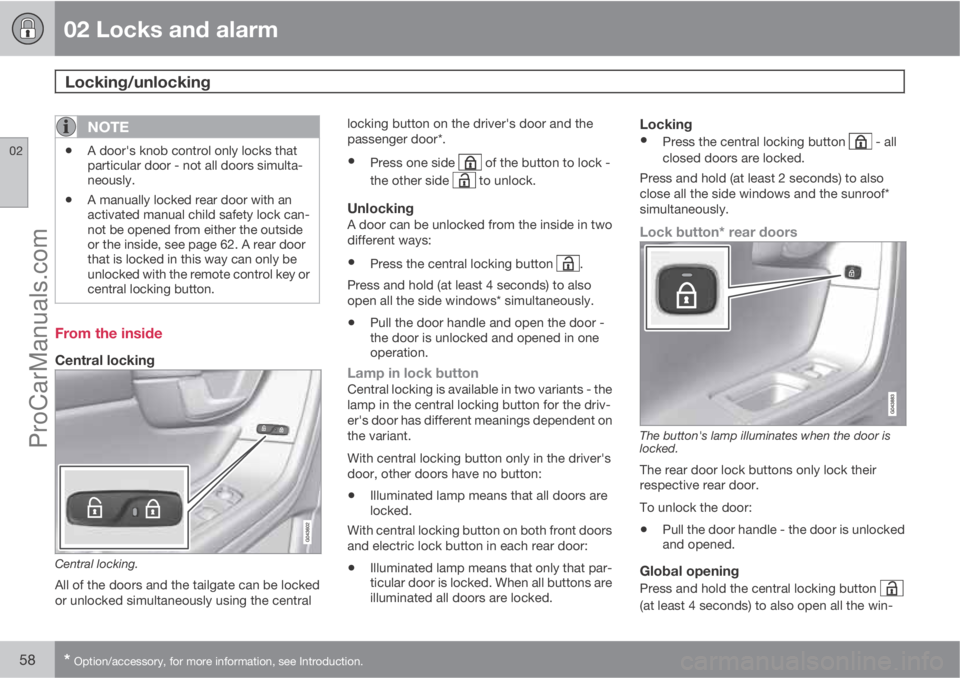 VOLVO V60 2013 Owners Manual 02 Locks and alarm
Locking/unlocking
02
58* Option/accessory, for more information, see Introduction.
NOTE
•A door's knob control only locks that
particular door - not all doors simulta-
neousl VOLVO V60 2013 Owners Manual 02 Locks and alarm
Locking/unlocking
02
58* Option/accessory, for more information, see Introduction.
NOTE
•A door's knob control only locks that
particular door - not all doors simulta-
neousl