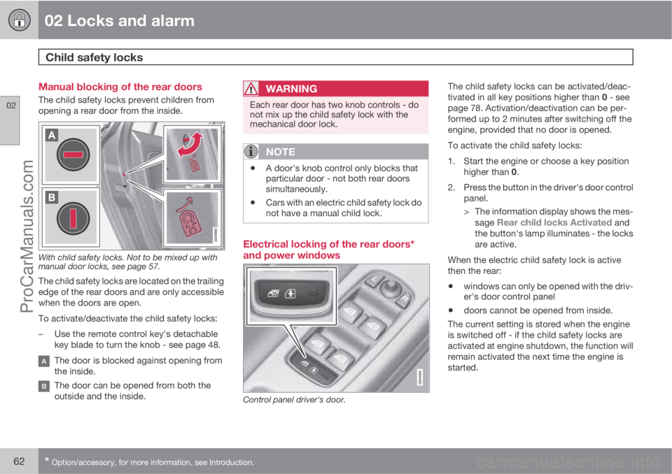 VOLVO V60 2013 Owners Manual 02 Locks and alarm
Child safety locks
02
62* Option/accessory, for more information, see Introduction.
Manual blocking of the rear doors
The child safety locks prevent children from
opening a rear do VOLVO V60 2013 Owners Manual 02 Locks and alarm
Child safety locks
02
62* Option/accessory, for more information, see Introduction.
Manual blocking of the rear doors
The child safety locks prevent children from
opening a rear do