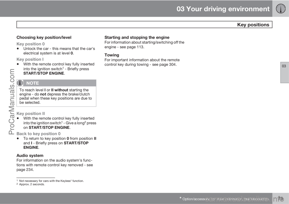VOLVO V60 2013 Owners Manual 03 Your driving environment
Key positions
03
* Option/accessory, for more information, see Introduction.79
Choosing key position/level
Key position 0
•Unlock the car - this means that the car's VOLVO V60 2013 Owners Manual 03 Your driving environment
Key positions
03
* Option/accessory, for more information, see Introduction.79
Choosing key position/level
Key position 0
•Unlock the car - this means that the car's