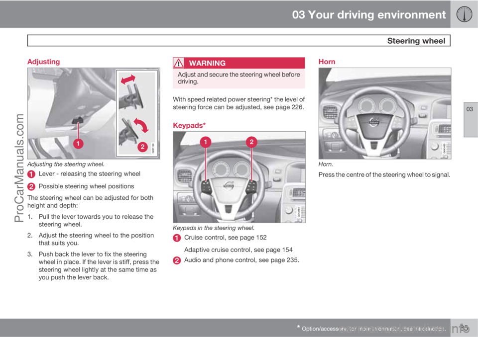 VOLVO V60 2013  Owners Manual 03 Your driving environment
 Steering wheel
03
* Option/accessory, for more information, see Introduction.85 Adjusting
G021138
Adjusting the steering wheel.
Lever - releasing the steering wheel
Possib