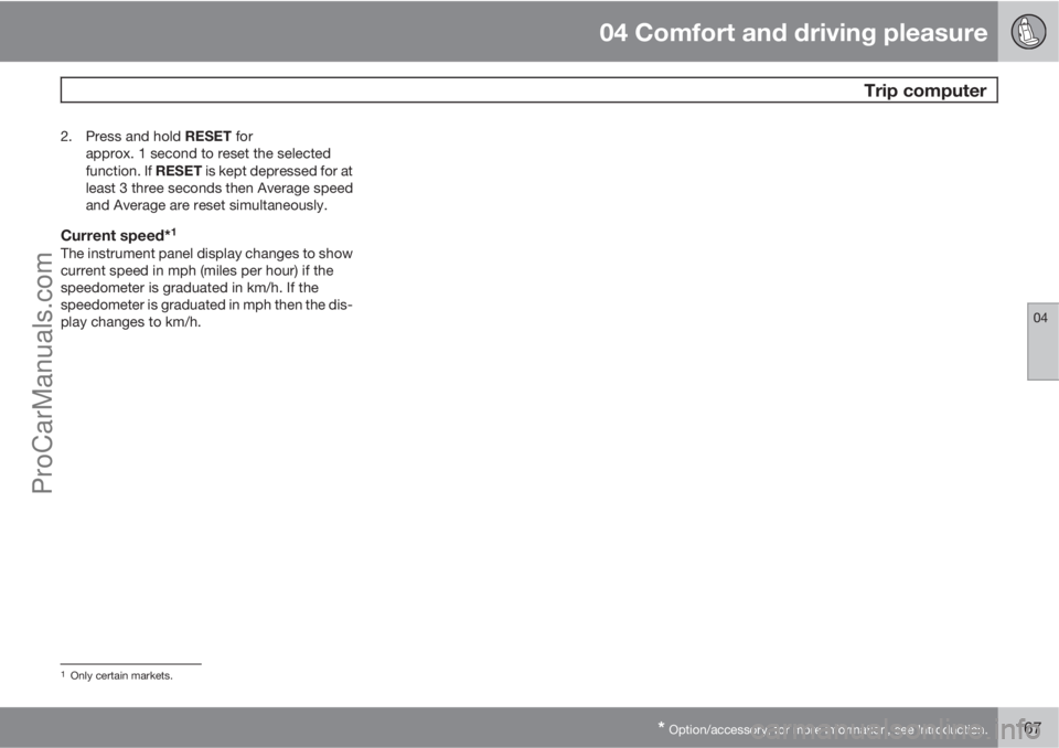 VOLVO V60 2012  Owners Manual 04 Comfort and driving pleasure
 Trip computer
04
* Option/accessory, for more information, see Introduction.167
2.
Press and hold RESET for
approx. 1 second to reset the selected
function. If RESET i