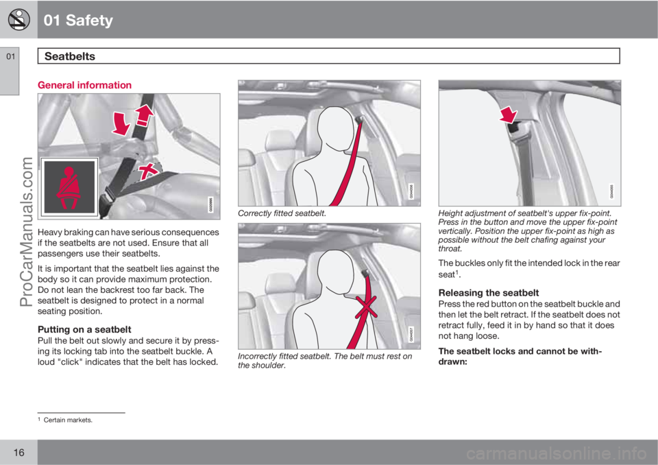 VOLVO V60 2012  Owners Manual 01 Safety
Seatbelts  01
16
General information
Heavy braking can have serious consequences
if the seatbelts are not used. Ensure that all
passengers use their seatbelts.
It is important that the seatb