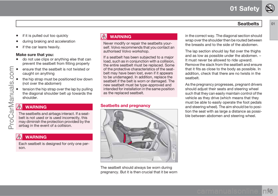 VOLVO V60 2012  Owners Manual 01 Safety
 Seatbelts01
17
•if it is pulled out too quickly
•during braking and acceleration
•if the car leans heavily.
Make sure that you:
•do not use clips or anything else that can
prevent t