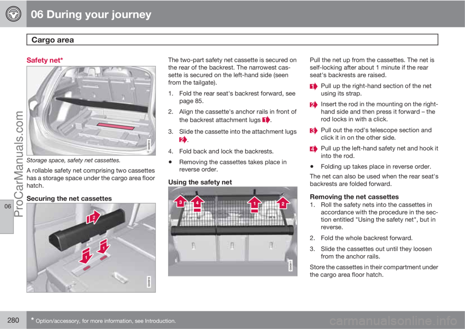 VOLVO V60 2012  Owners Manual 06 During your journey
Cargo area 
06
280* Option/accessory, for more information, see Introduction.
Safety net*
Storage space, safety net cassettes.
A rollable safety net comprising two cassettes
has