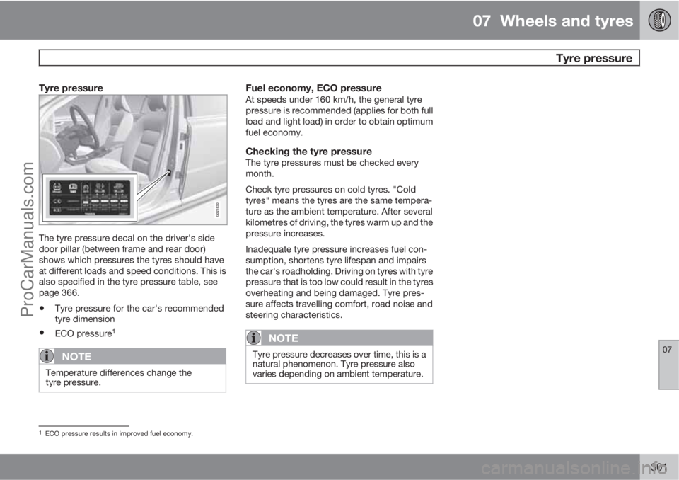 VOLVO V60 2012  Owners Manual 07  Wheels and tyres
  Tyre pressure
07
301
Tyre pressure
G021830
The tyre pressure decal on the driver's side
door pillar (between frame and rear door)
shows which pressures the tyres should have