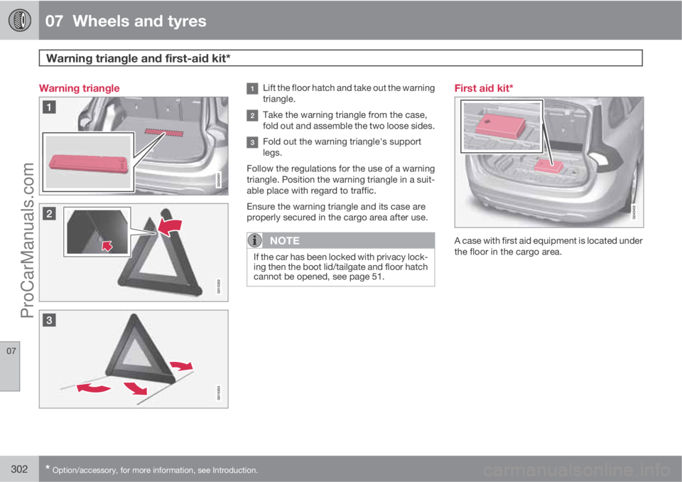 VOLVO V60 2012  Owners Manual 07  Wheels and tyres
Warning triangle and first-aid kit* 
07
302* Option/accessory, for more information, see Introduction.
Warning triangleLift the floor hatch and take out the warning
triangle.
Take