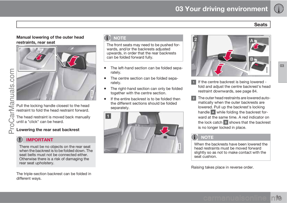 VOLVO V60 2012  Owners Manual 03 Your driving environment
 Seats
03
85
Manual lowering of the outer head
restraints, rear seat
Pull the locking handle closest to the head
restraint to fold the head restraint forward.
The head rest