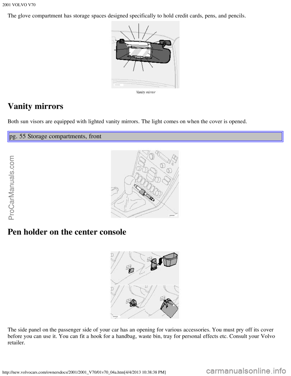 VOLVO V70 2001  Owners Manual 2001 VOLVO V70
http://new.volvocars.com/ownersdocs/2001/2001_V70/01v70_04a.htm[4/4/2013 10:38:38 PM]
The glove compartment has storage spaces designed specifically to hold credit cards, pens, and  pen