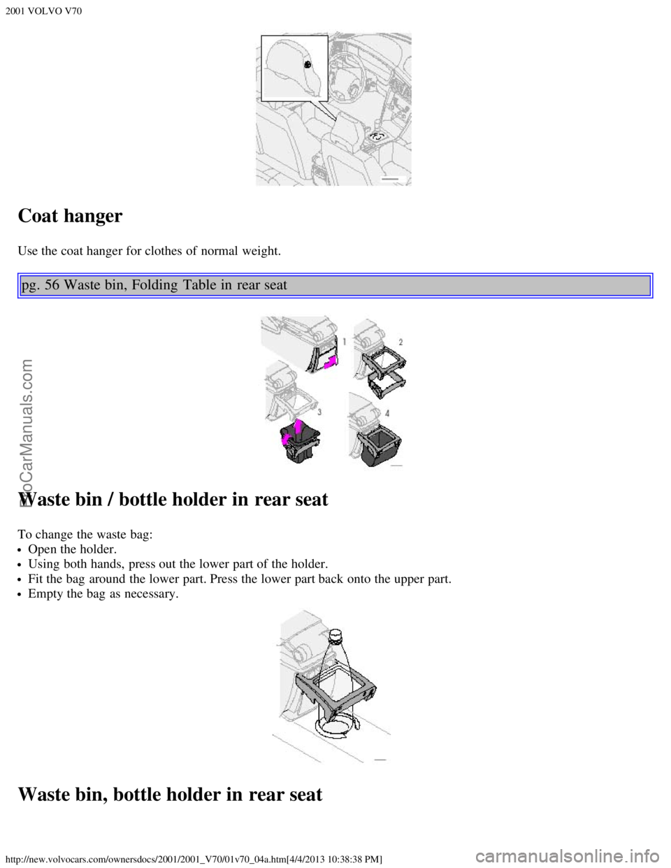 VOLVO V70 2001  Owners Manual 2001 VOLVO V70
http://new.volvocars.com/ownersdocs/2001/2001_V70/01v70_04a.htm[4/4/2013 10:38:38 PM]
Coat hanger
Use the coat hanger for clothes of normal weight. 
pg. 56 Waste bin, Folding  Table in 