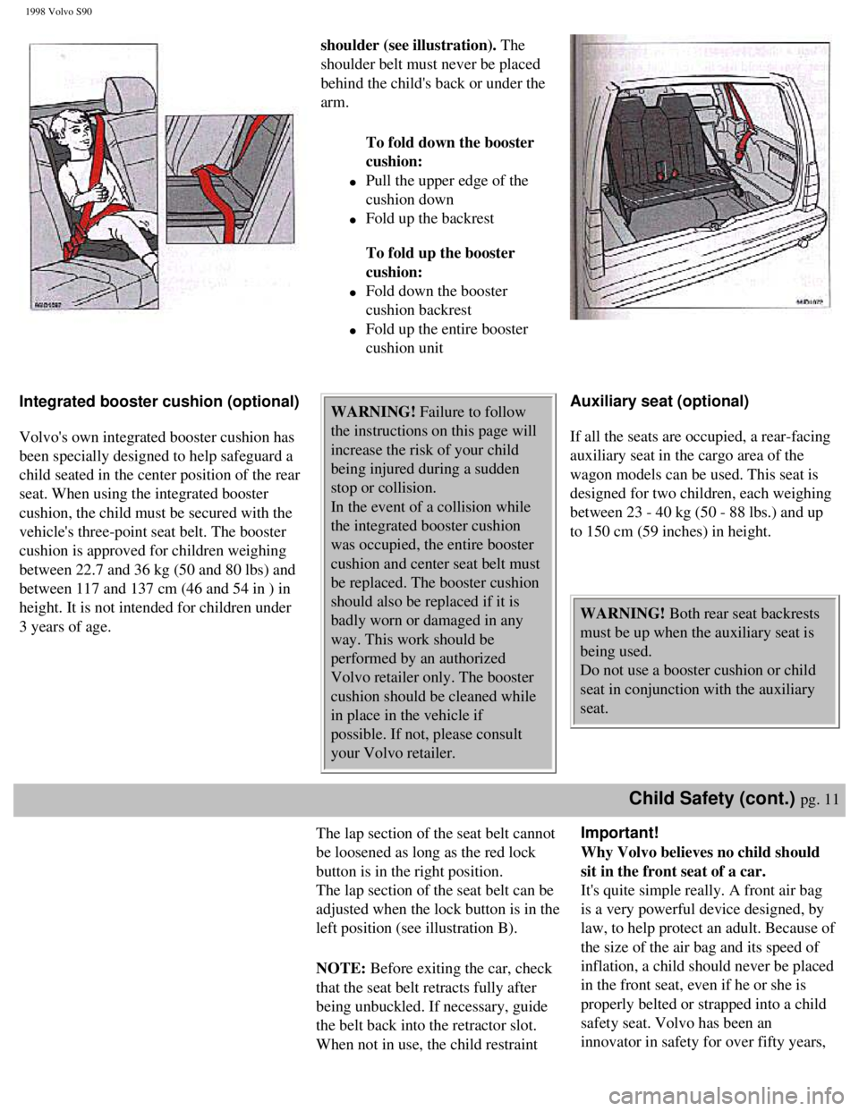 VOLVO V90 1998  Owners Manual 
1998 Volvo S90
shoulder (see illustration). The 
shoulder belt must never be placed 
behind the childs back or under the 
arm. To fold down the booster 
cushion:
l     Pull the upper edge of the 
cu