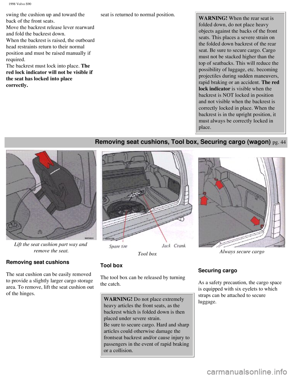 VOLVO V90 1998  Owners Manual 
1998 Volvo S90
swing the cushion up and toward the 
back of the front seats.  
Move the backrest release lever rearward 
and fold the backrest down.  
When the backrest is raised, the outboard 
head 