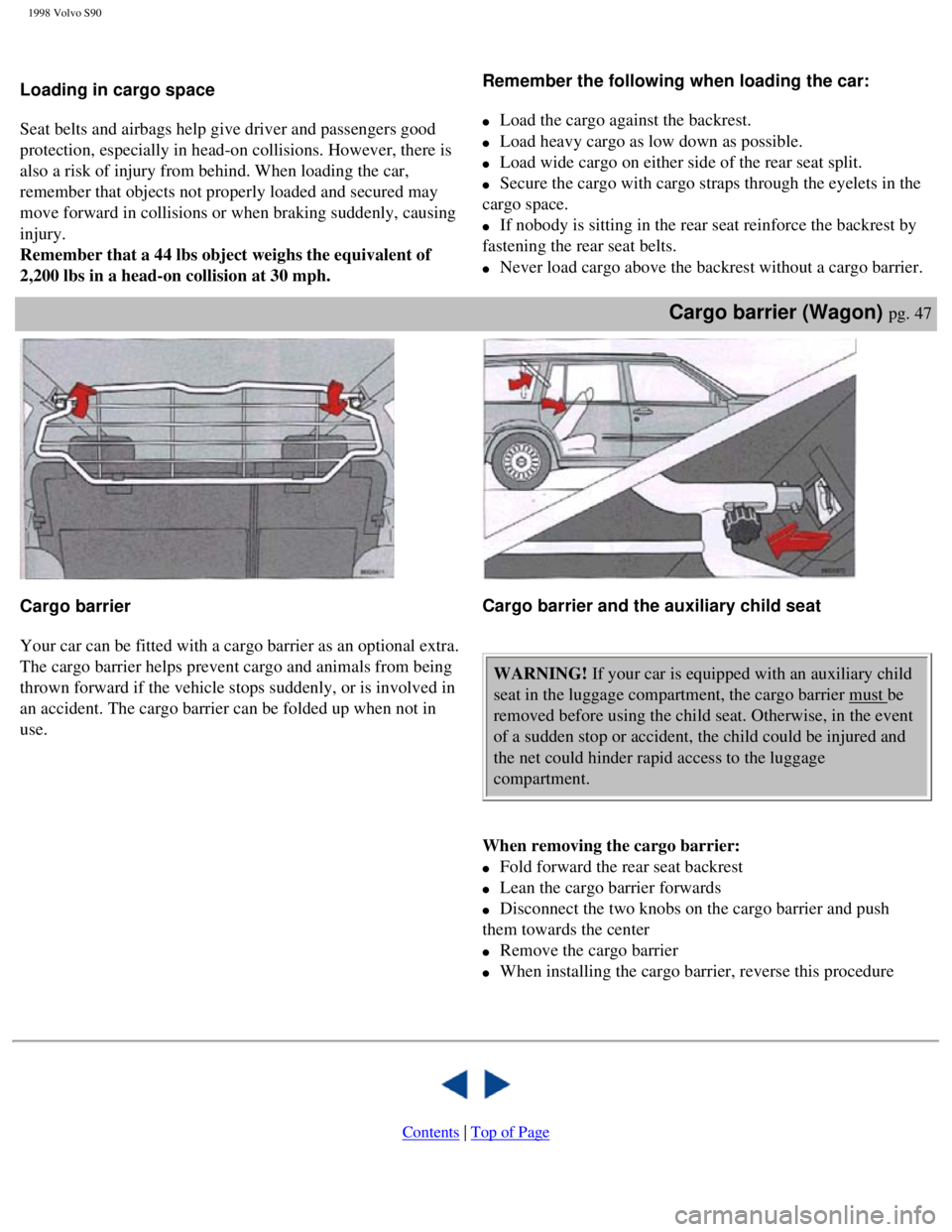 VOLVO V90 1998  Owners Manual 
1998 Volvo S90
 
 
Loading in cargo space 
 
Seat belts and airbags help give driver and passengers good 
protection, especially in head-on collisions. However, there is 
also a risk of injury from b