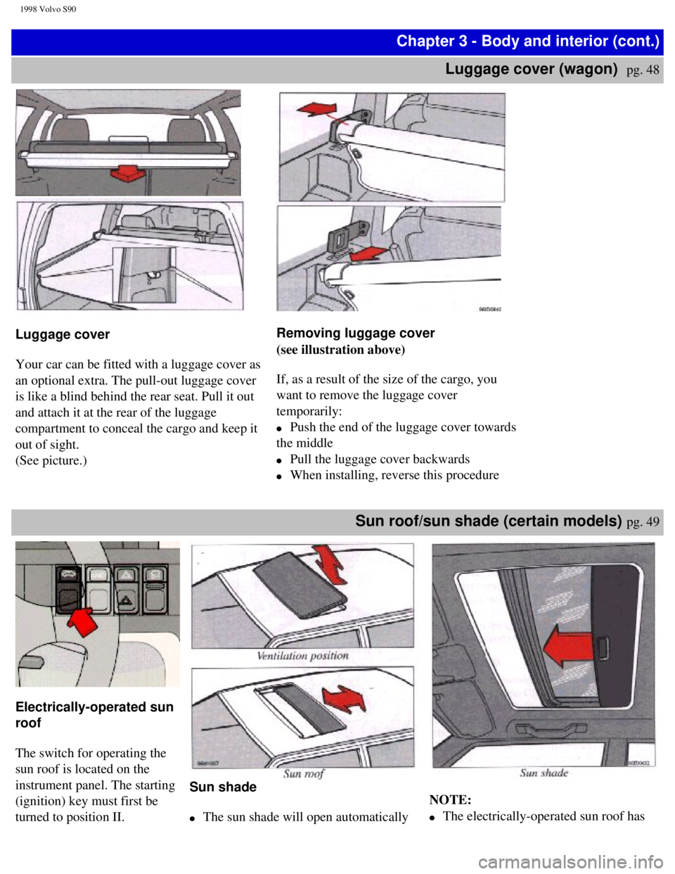 VOLVO V90 1998  Owners Manual 
1998 Volvo S90
Chapter 3 - Body and interior (cont.)Luggage cover (wagon)  
pg. 48 
  
  
 
Luggage cover  
 
Your car can be fitted with a luggage cover as 
an optional extra. The pull-out luggage c