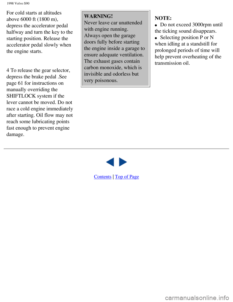 VOLVO V90 1998  Owners Manual 
1998 Volvo S90
For cold starts at altitudes 
above 6000 ft (1800 m), 
depress the accelerator pedal 
halfway and turn the key to the 
starting position. Release the 
accelerator pedal slowly when 
th