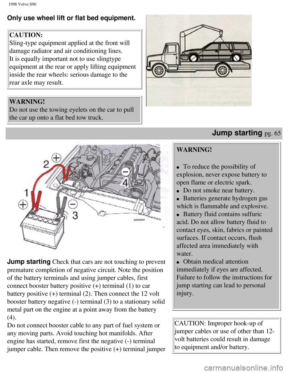 VOLVO V90 1998 Owners Manual
1998 Volvo S90
Only use wheel lift or flat bed equipment.
CAUTION:
Sling-type equipment applied at the front will
damage radiator and air conditioning lines.
It is equally important not to us VOLVO V90 1998 Owners Manual
1998 Volvo S90
Only use wheel lift or flat bed equipment.
CAUTION:
Sling-type equipment applied at the front will
damage radiator and air conditioning lines.
It is equally important not to us