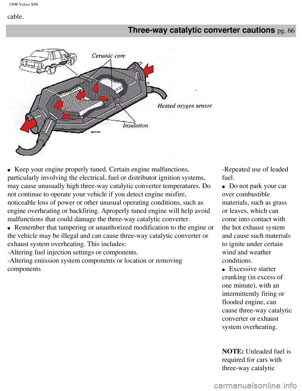 VOLVO V90 1998  Owners Manual 
1998 Volvo S90
cable. 
Three-way catalytic converter cautions pg. 66 
l     Keep your engine properly tuned. Certain engine malfunctions, 
particularly involving the electrical, fuel or distributor i