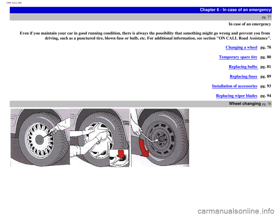 VOLVO V90 1998  Owners Manual 
1998 Volvo S90
Chapter 6 - In case of an emergency 
pg. 77 
In case of an emergency  
Even if you maintain your car in good running condition, there is always\
 the possibility that something might g