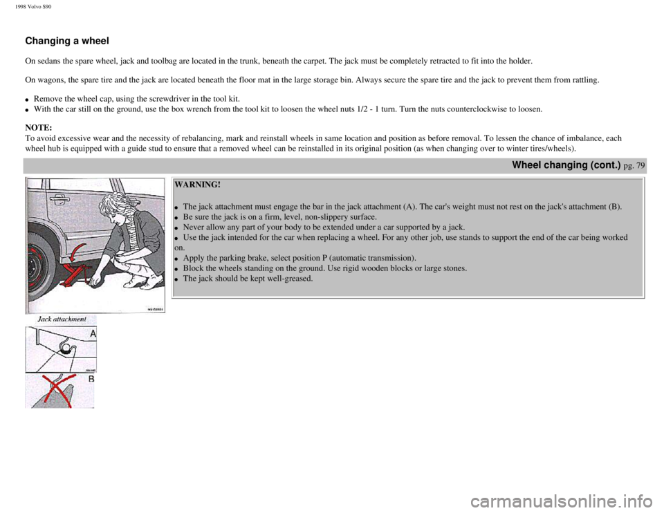 VOLVO V90 1998  Owners Manual 
1998 Volvo S90
 
 
Changing a wheel  
 
On sedans the spare wheel, jack and toolbag are located in the trunk, be\
neath the carpet. The jack must be completely retracted to fit into the holder.  
 
O
