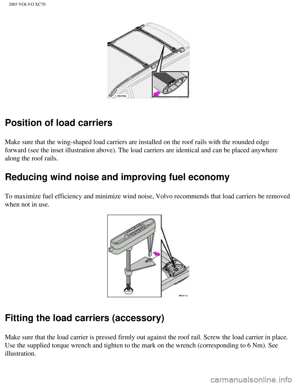 VOLVO XC70 2003  Owners Manual 
2003 VOLVO XC70
Position of load carriers
Make sure that the wing-shaped load carriers are installed on the roof r\
ails with the rounded edge 
forward (see the inset illustration above). The load ca