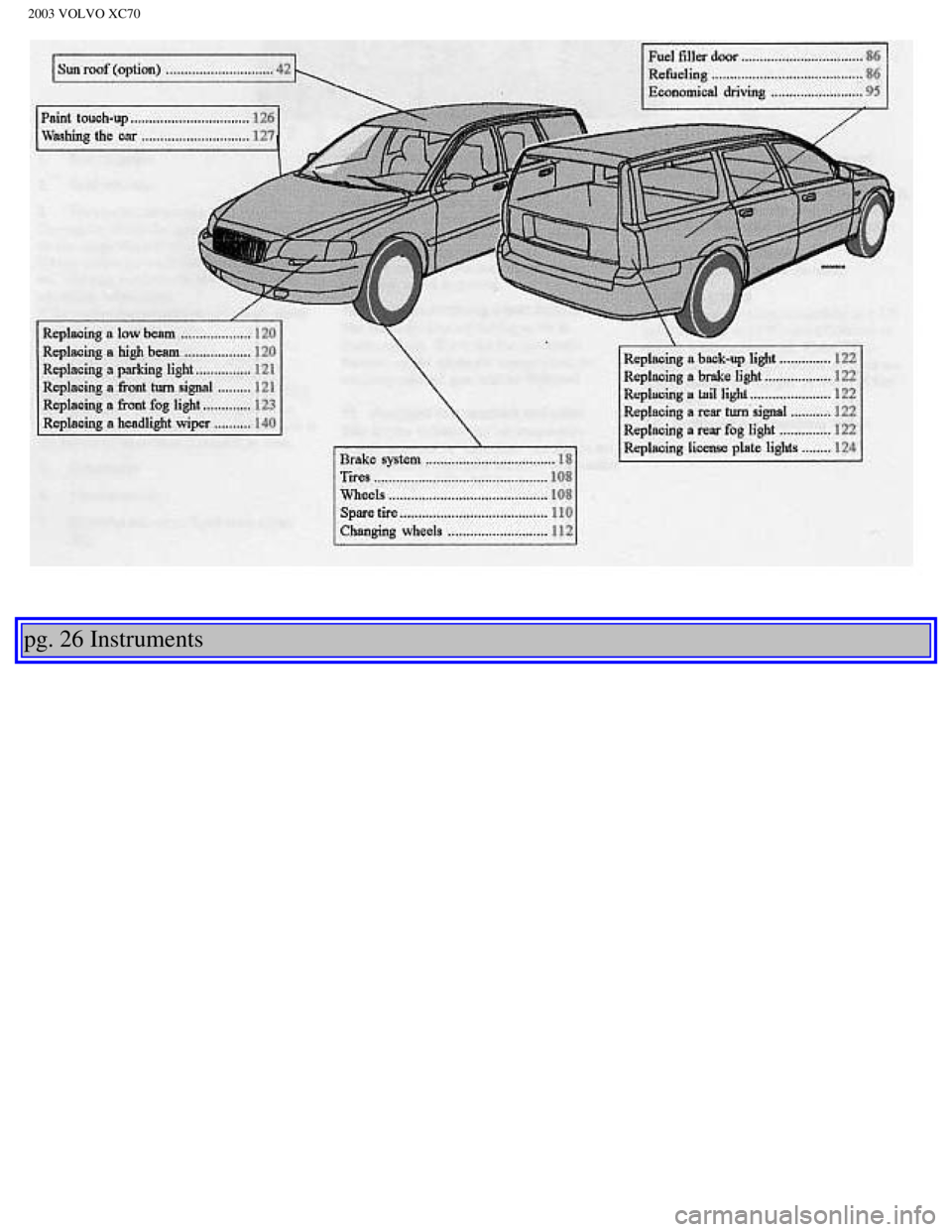 VOLVO XC70 2003  Owners Manual 
2003 VOLVO XC70
 
 
pg. 26 Instruments 
 
 
file:///K|/ownersdocs/2003/2003_XC70/03xc70_02a.htm (3 of 13)12/30/200\
6 4:17:53 PM 