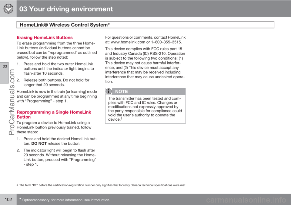 VOLVO XC70 2010  Owners Manual 03 Your driving environment
HomeLink® Wireless Control System* 
03
102* Option/accessory, for more information, see Introduction.
Erasing HomeLink Buttons
To erase programming from the three Home-
Li