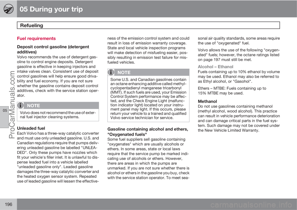 VOLVO XC70 2010  Owners Manual 05 During your trip
Refueling 
05
196
Fuel requirements
Deposit control gasoline (detergent
additives)
Volvo recommends the use of detergent gas-
oline to control engine deposits. Detergent
gasoline i