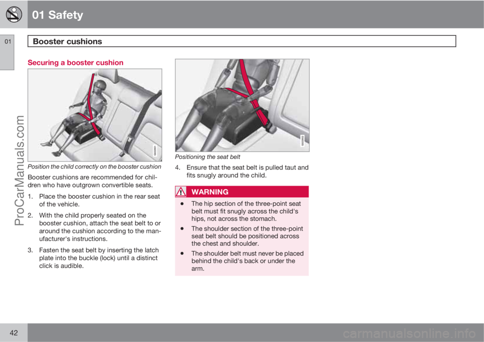 VOLVO XC70 2010  Owners Manual 01 Safety
Booster cushions 01
42
Securing a booster cushion
G022851
Position the child correctly on the booster cushion
Booster cushions are recommended for chil-
dren who have outgrown convertible se