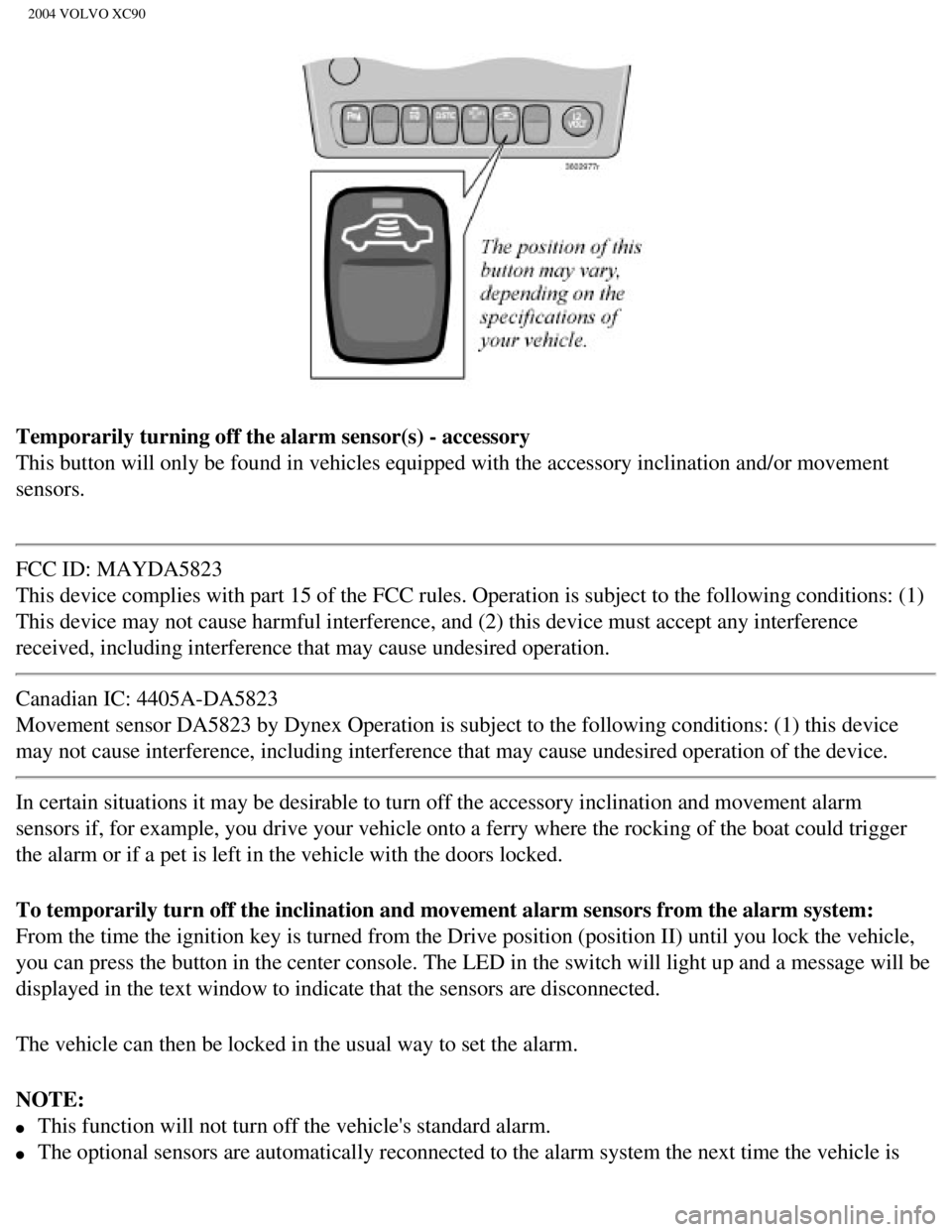 VOLVO XC90 2004 Owners Manual
2004 VOLVO XC90
Temporarily turning off the alarm sensor(s) - accessory
This button will only be found in vehicles equipped with the accessory i\
nclination and/or movement
sensors.
FCC ID: MAYDA58 VOLVO XC90 2004 Owners Manual
2004 VOLVO XC90
Temporarily turning off the alarm sensor(s) - accessory
This button will only be found in vehicles equipped with the accessory i\
nclination and/or movement
sensors.
FCC ID: MAYDA58