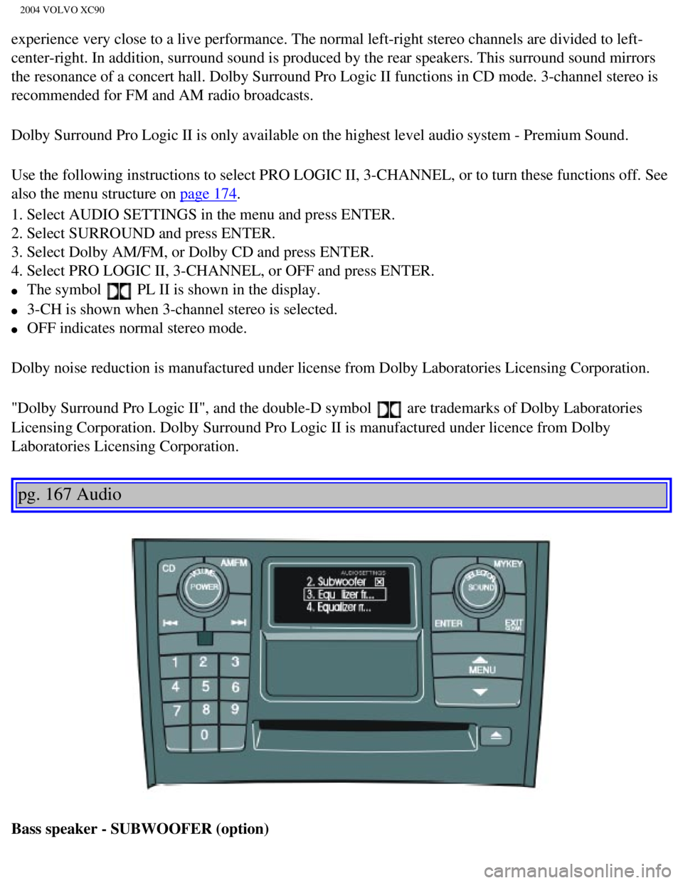 VOLVO XC90 2004  Owners Manual 
2004 VOLVO XC90
experience very close to a live performance. The normal left-right stere\
o channels are divided to left-
center-right. In addition, surround sound is produced by the rear speake\
rs.