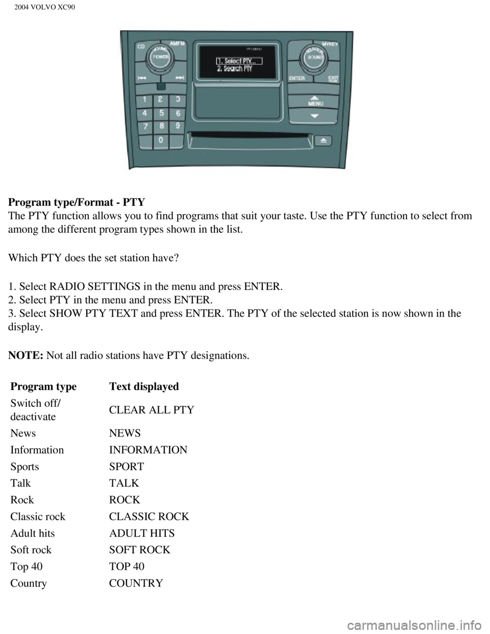 VOLVO XC90 2004  Owners Manual 
2004 VOLVO XC90
Program type/Format - PTY 
The PTY function allows you to find programs that suit your taste. Use t\
he PTY function to select from 
among the different program types shown in the lis