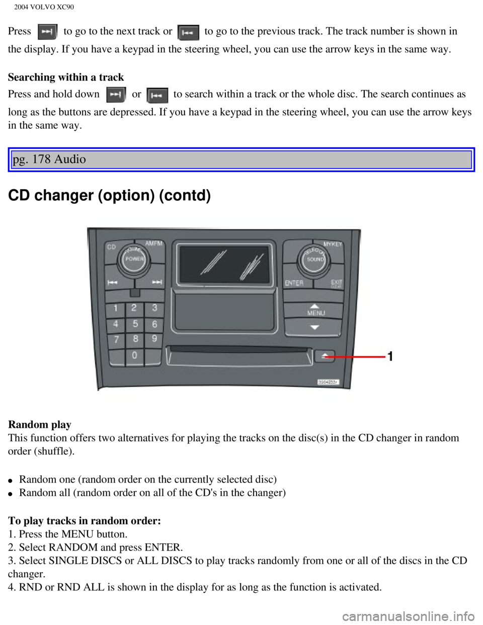 VOLVO XC90 2004 Owners Manual
2004 VOLVO XC90
Press to go to the next track or to go to the previous track. The track number is shown in
the display. If you have a keypad in the steering wheel, you can use the\
arrow keys in VOLVO XC90 2004 Owners Manual
2004 VOLVO XC90
Press to go to the next track or to go to the previous track. The track number is shown in
the display. If you have a keypad in the steering wheel, you can use the\
arrow keys in