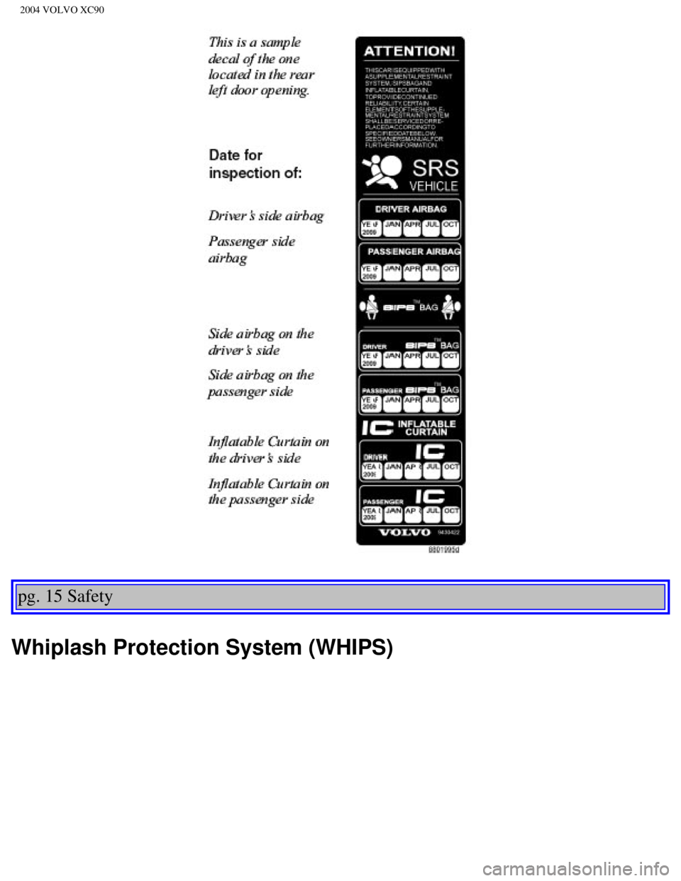 VOLVO XC90 2004  Owners Manual 
2004 VOLVO XC90
pg. 15 Safety 
Whiplash Protection System (WHIPS)
file:///K|/ownersdocs/2004/2004_XC90/04xc90_01b.htm (6 of 16)12/30/200\
6 4:35:12 PM 
