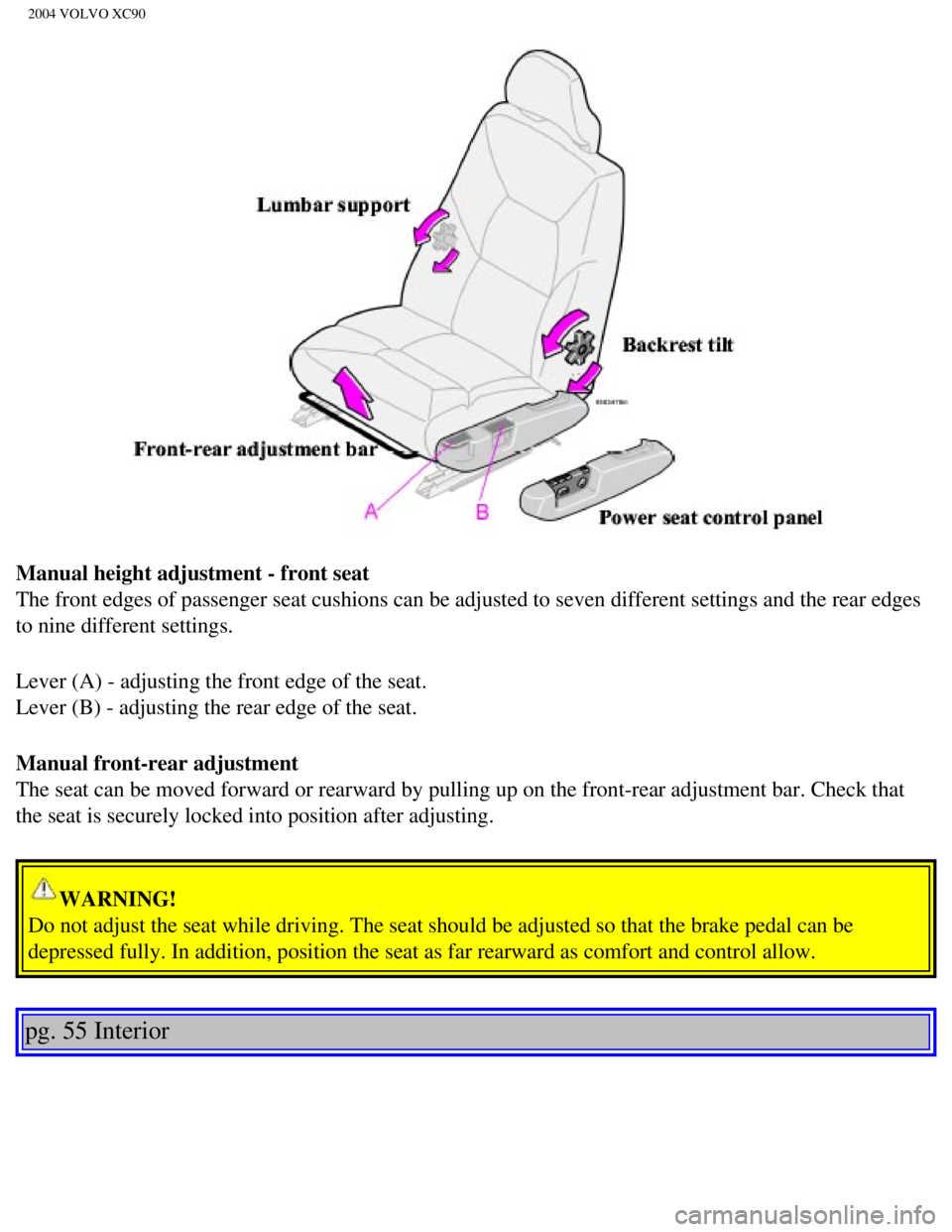 VOLVO XC90 2004  Owners Manual 
2004 VOLVO XC90
Manual height adjustment - front seat 
The front edges of passenger seat cushions can be adjusted to seven diff\
erent settings and the rear edges 
to nine different settings.
Lever (