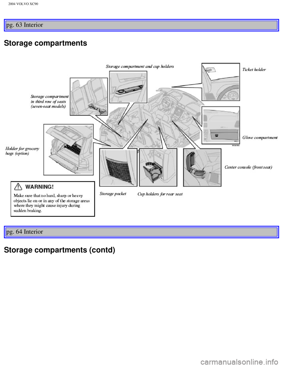 VOLVO XC90 2004  Owners Manual 
2004 VOLVO XC90
pg. 63 Interior 
Storage compartments 
pg. 64 Interior 
Storage compartments (contd)
file:///K|/ownersdocs/2004/2004_XC90/04xc90_04b.htm (1 of 9)12/30/2006\
 4:35:19 PM 