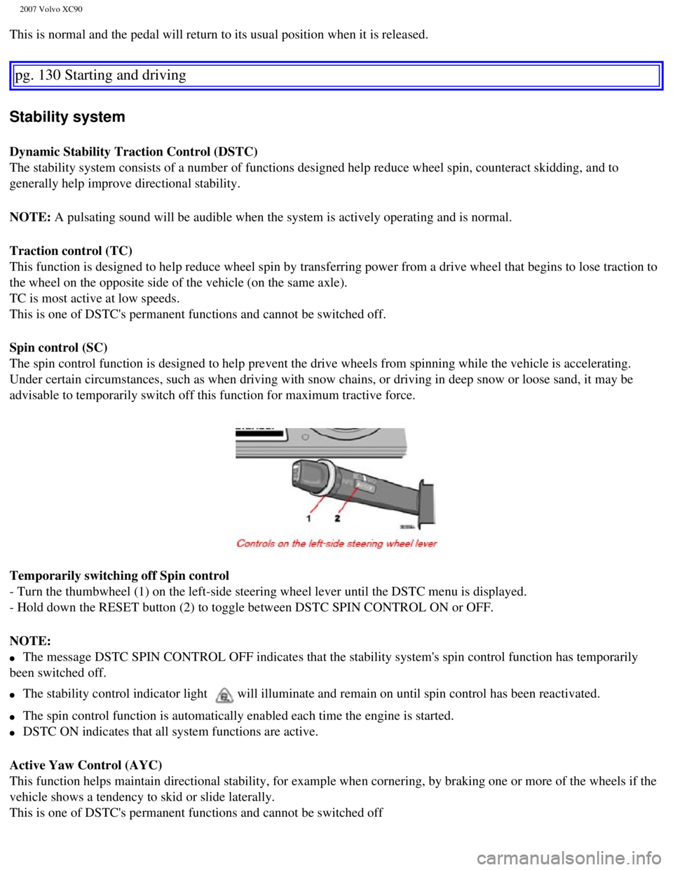 VOLVO XC90 2007  Owners Manual 
2007 Volvo XC90 
This is normal and the pedal will return to its usual position when it i\
s released. 
pg. 130 Starting and driving 
Stability system 
Dynamic Stability Traction Control (DSTC) 
The 
