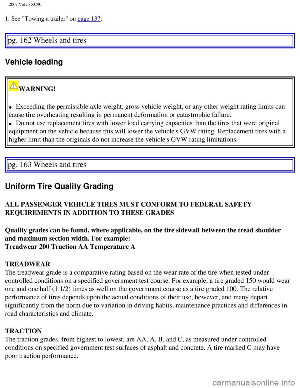 VOLVO XC90 2007  Owners Manual 
2007 Volvo XC90 
1. See "Towing a trailer" on page 137. 
pg. 162 Wheels and tires 
Vehicle loading 
WARNING! 
l     Exceeding the permissible axle weight, gross vehicle weight, or any othe\
r weight 