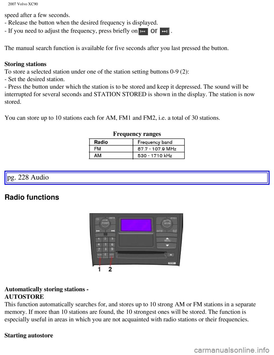 VOLVO XC90 2007  Owners Manual 
2007 Volvo XC90 
speed after a few seconds. 
- Release the button when the desired frequency is displayed. 
- If you need to adjust the frequency, press briefly on
.
The manual search function is ava