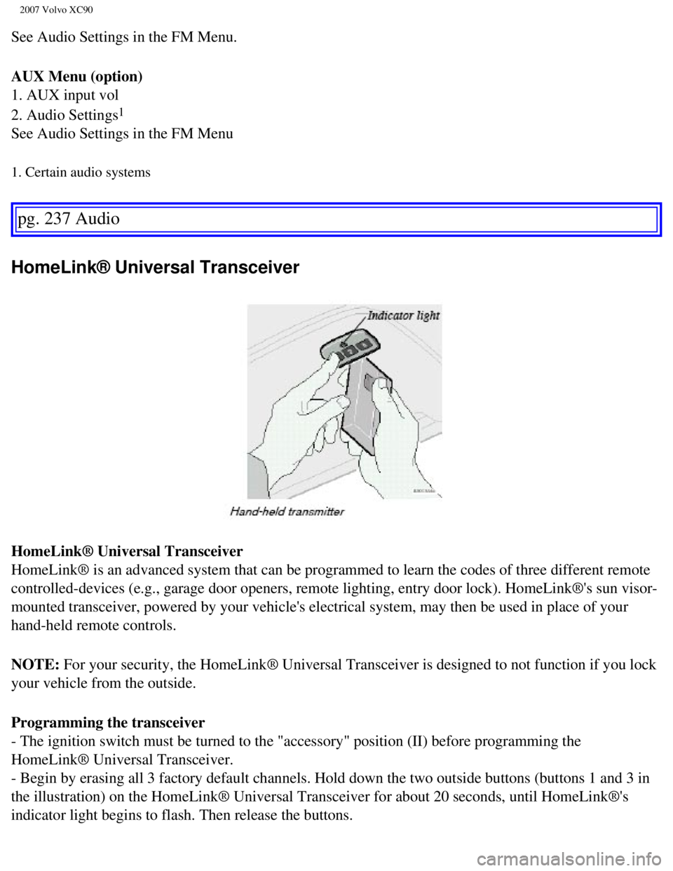 VOLVO XC90 2007  Owners Manual 
2007 Volvo XC90 
See Audio Settings in the FM Menu.
AUX Menu (option) 
1. AUX input vol 
2. Audio Settings
1 
See Audio Settings in the FM Menu 
1. Certain audio systems 
pg. 237 Audio 
HomeLink® Un
