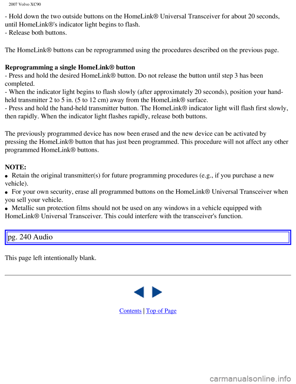 VOLVO XC90 2007  Owners Manual 
2007 Volvo XC90 
- Hold down the two outside buttons on the HomeLink® Universal Transc\
eiver for about 20 seconds, 
until HomeLink®s indicator light begins to flash. 
- Release both buttons.
The 