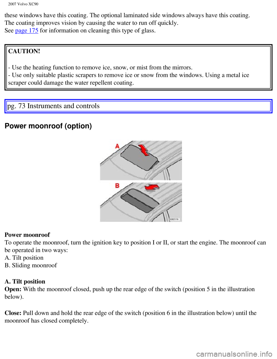 VOLVO XC90 2007  Owners Manual 
2007 Volvo XC90 
these windows have this coating. The optional laminated side windows alw\
ays have this coating. 
The coating improves vision by causing the water to run off quickly. 
See 
page 175 