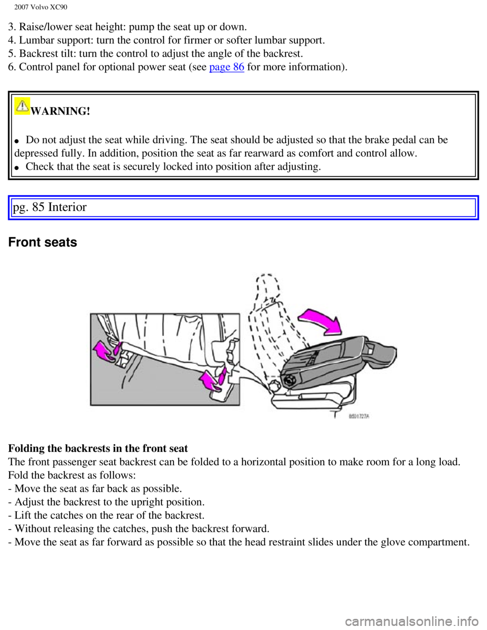 VOLVO XC90 2007 Owners Manual
2007 Volvo XC90
3. Raise/lower seat height: pump the seat up or down.
4. Lumbar support: turn the control for firmer or softer lumbar support.\
5. Backrest tilt: turn the control to adjust the an VOLVO XC90 2007 Owners Manual
2007 Volvo XC90
3. Raise/lower seat height: pump the seat up or down.
4. Lumbar support: turn the control for firmer or softer lumbar support.\
5. Backrest tilt: turn the control to adjust the an