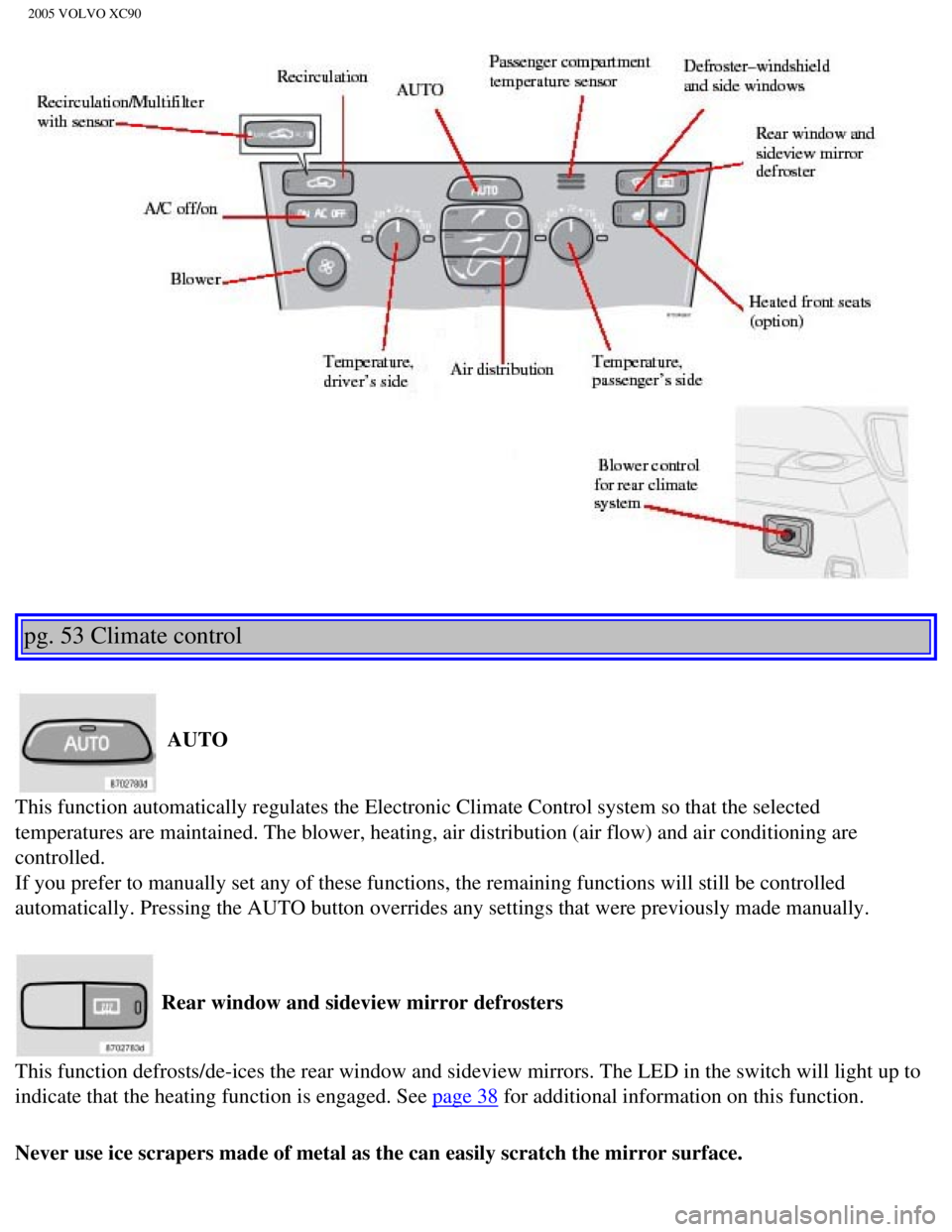 VOLVO XC90 2005  Owners Manual 
2005 VOLVO XC90
pg. 53 Climate control 
 AUTO 
This function automatically regulates the Electronic Climate Control sys\
tem so that the selected 
temperatures are maintained. The blower, heating, ai