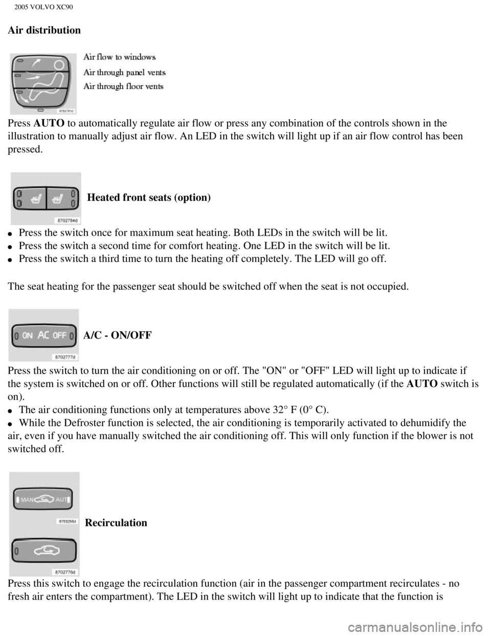 VOLVO XC90 2005  Owners Manual 
2005 VOLVO XC90
Air distribution 
  
Press AUTO to automatically regulate air flow or press any combination of the cont\
rols shown in the 
illustration to manually adjust air flow. An LED in the swi
