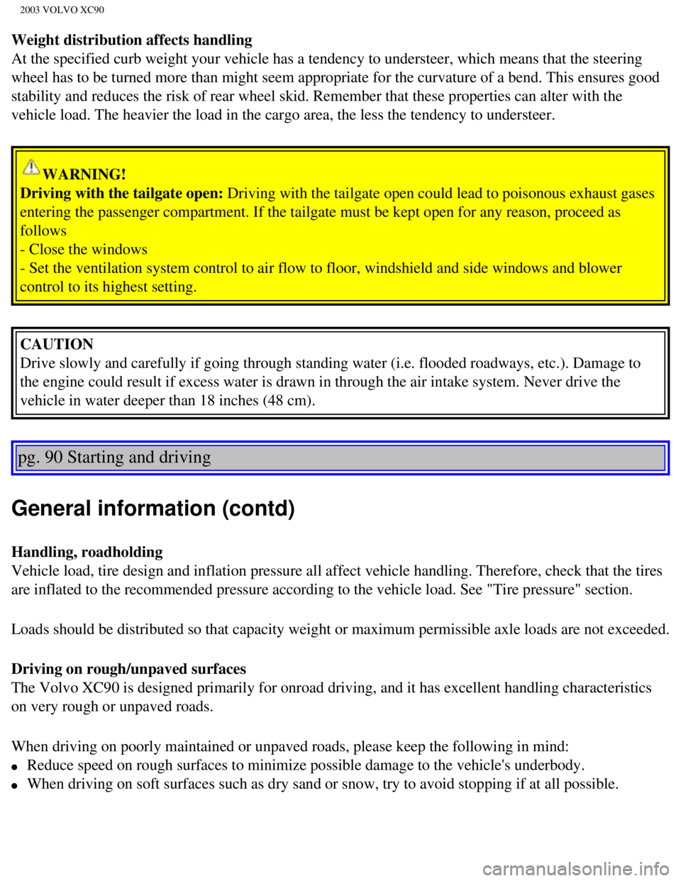 VOLVO XC90 2003  Owners Manual 
2003 VOLVO XC90
Weight distribution affects handling 
At the specified curb weight your vehicle has a tendency to understeer, \
which means that the steering 
wheel has to be turned more than might s
