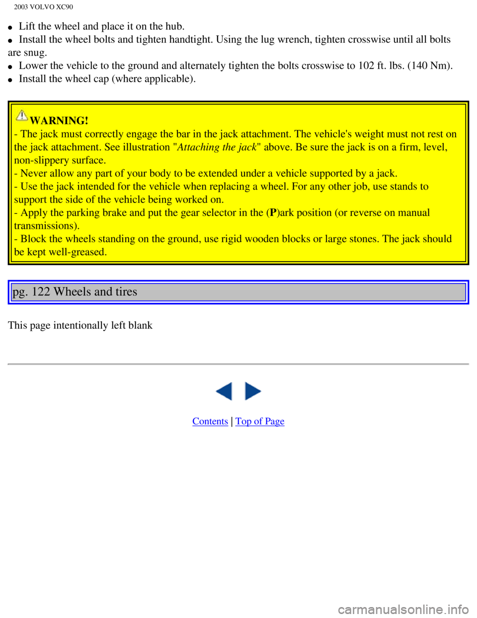 VOLVO XC90 2003 Owners Manual
2003 VOLVO XC90
l Lift the wheel and place it on the hub.
l Install the wheel bolts and tighten handtight. Using the lug wrench, tig\
hten crosswise until all bolts
are snug.
l Lower t VOLVO XC90 2003 Owners Manual
2003 VOLVO XC90
l Lift the wheel and place it on the hub.
l Install the wheel bolts and tighten handtight. Using the lug wrench, tig\
hten crosswise until all bolts
are snug.
l Lower t