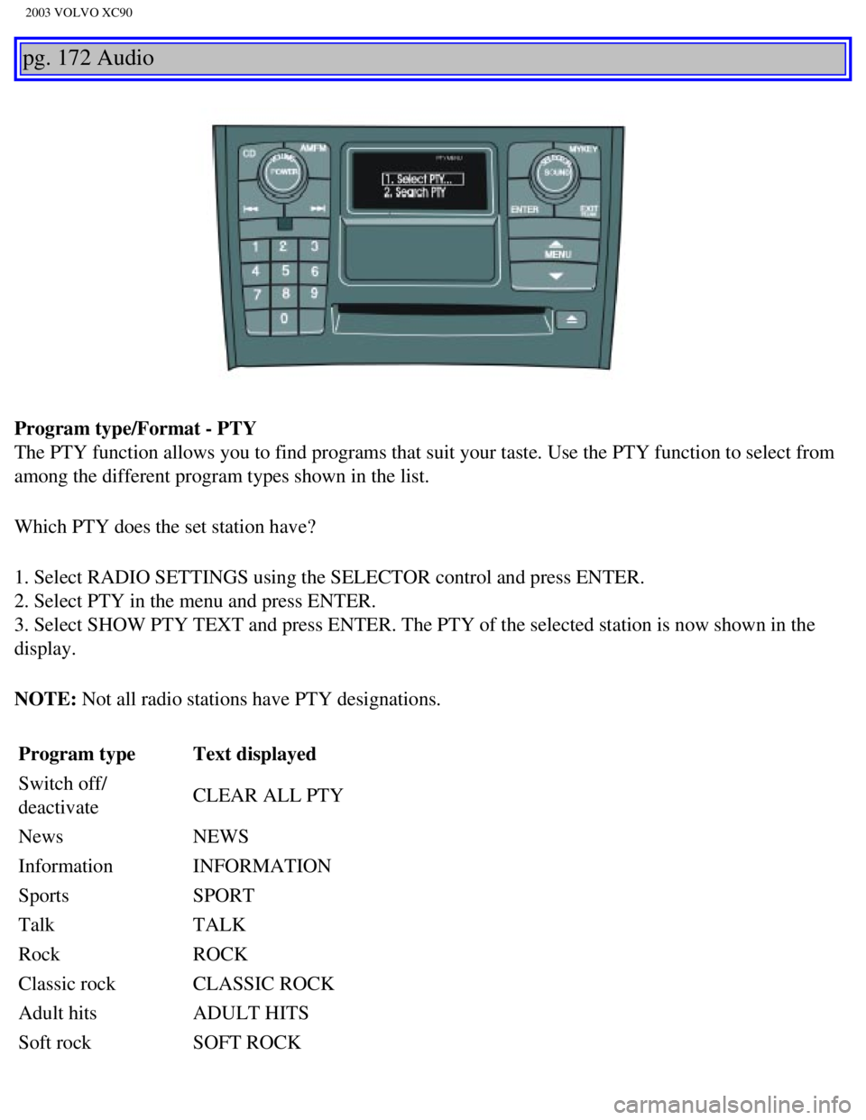 VOLVO XC90 2003  Owners Manual 
2003 VOLVO XC90
pg. 172 Audio 
Program type/Format - PTY 
The PTY function allows you to find programs that suit your taste. Use t\
he PTY function to select from 
among the different program types s