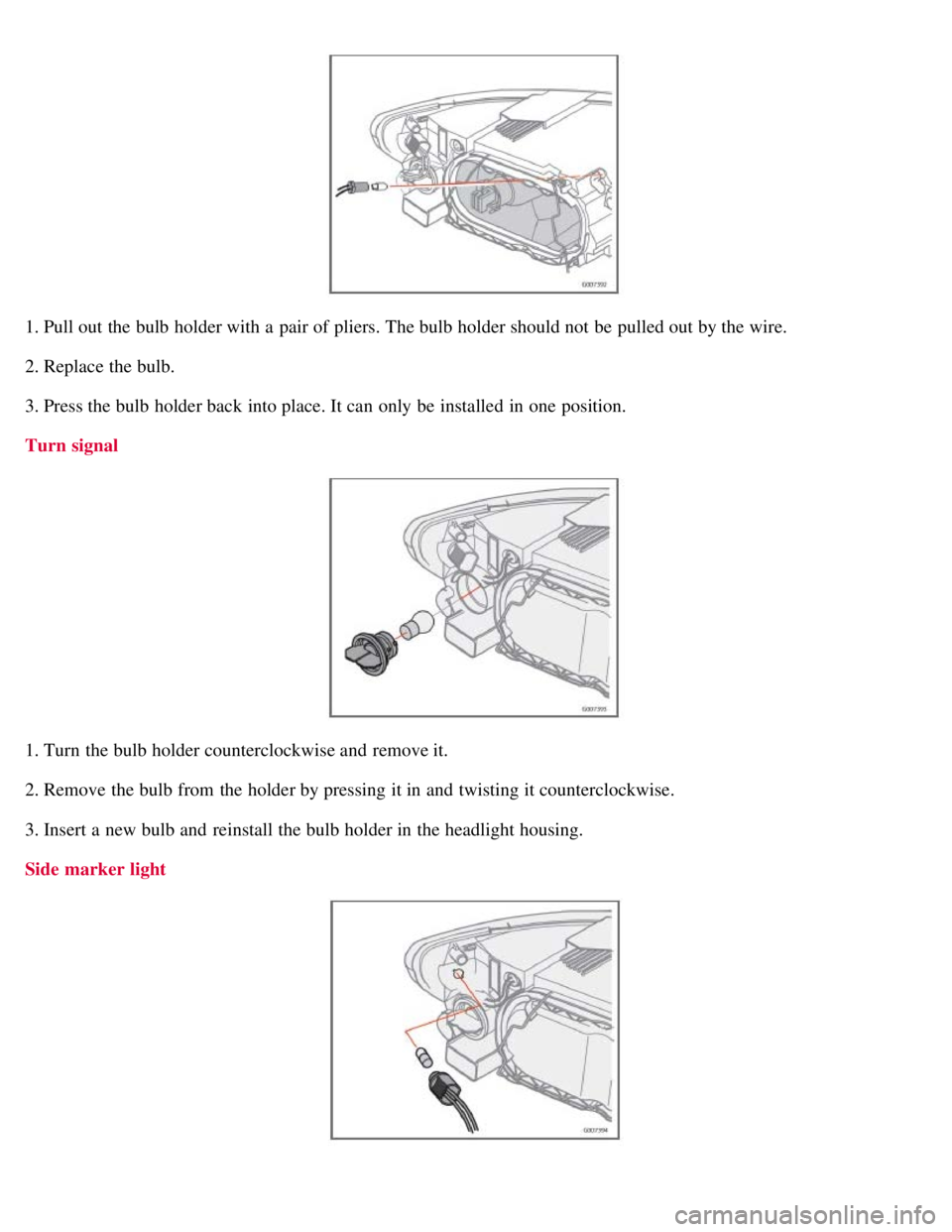 VOLVO C30 2008  Owners Manual 1. Pull out the bulb holder with a  pair of pliers. The bulb holder should not be  pulled out by the wire.
2. Replace the bulb.
3. Press the bulb holder back into place. It can only be  installed in o