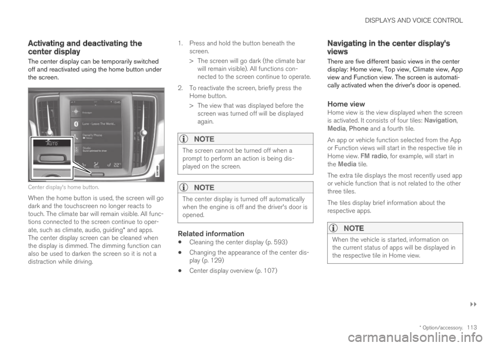 VOLVO S60 TWIN ENGINE 2019  Owners Manual DISPLAYS AND VOICE CONTROL
}}
* Option/accessory.113
Activating and deactivating thecenter display
The center display can be temporarily switchedoff and reactivated using the home button underthe scre