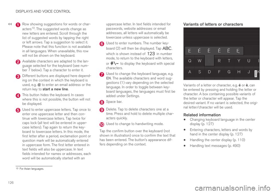 VOLVO S60 TWIN ENGINE 2019  Owners Manual ||
DISPLAYS AND VOICE CONTROL
126
Row showing suggestions for words or char-
acters10. The suggested words change asnew letters are entered. Scroll through thelist of suggested words by tapping the ri